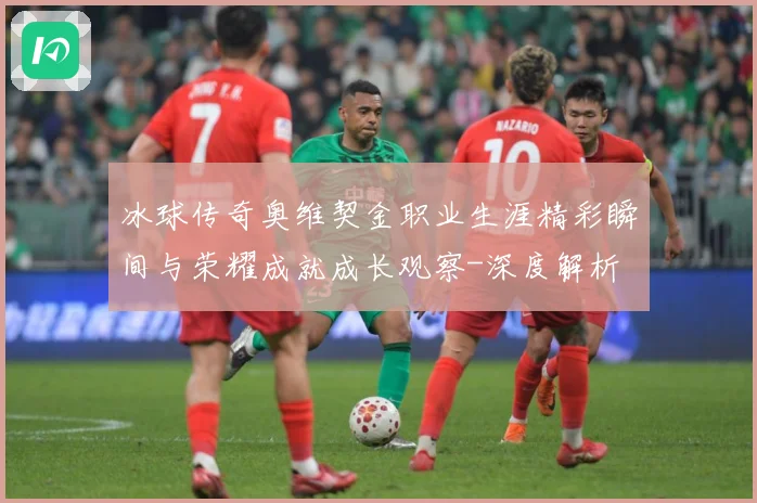冰球传奇奥维契金职业生涯精彩瞬间与荣耀成就成长观察-深度解析
