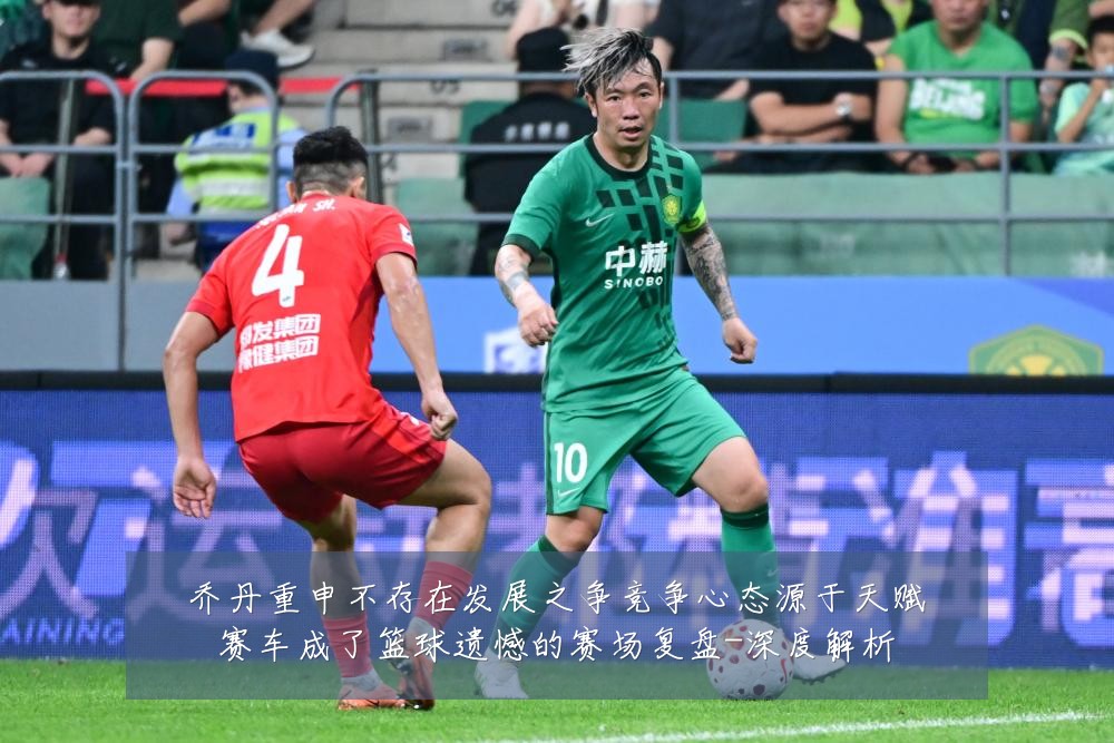 乔丹重申不存在发展之争竞争心态源于天赋赛车成了篮球遗憾的赛场复盘-深度解析